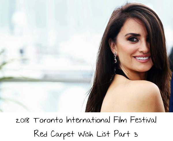 2018 Toronto International Film Festival Red Carpet Wish List Part 3