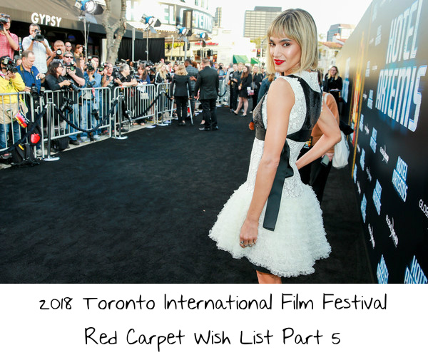 2018 Toronto International Film Festival Red Carpet Wish List Part 5
