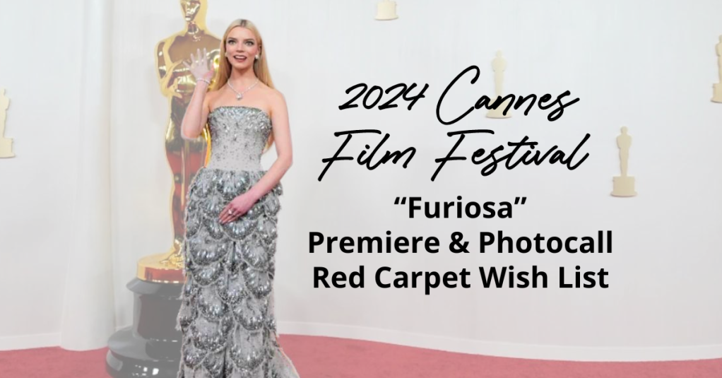 2024 Cannes Film Festival: “Furiosa” Premiere & Photocall Red Carpet Wish List